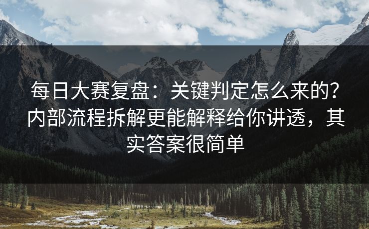 每日大赛复盘:关键判定怎么来的?内部流程拆解更能解释给你讲透,其实答案很简单 每日大赛复盘:关键判定怎么来的?内部流程拆解更能解释给你讲透,其实答案很简单