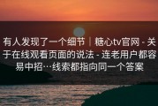 有人发现了一个细节｜糖心tv官网 - 关于在线观看页面的说法 - 连老用户都容易中招…线索都指向同一个答案