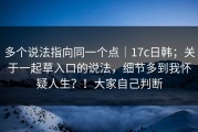 多个说法指向同一个点｜17c日韩；关于一起草入口的说法，细节多到我怀疑人生？！大家自己判断
